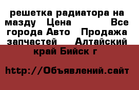  решетка радиатора на мазду › Цена ­ 4 500 - Все города Авто » Продажа запчастей   . Алтайский край,Бийск г.